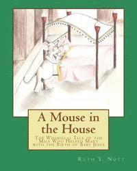 bokomslag A Mouse in the House: A Whimsical Tale of the Mice Who Helped Mary with the Birth of Baby Jesus