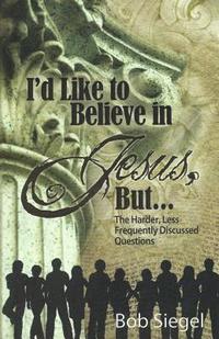 bokomslag I'd Like to Believe in Jesus, But...: The Harder, Less Frequently Discussed Questions