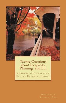 Twenty Questions about Incapacity Planning, 2nd Ed.: Answers to Important Estate Planning Issues 1