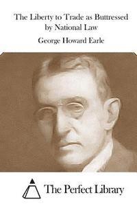 George Howard Earle, The Perfect Library - The Liberty to Trade as Buttressed by National Law, Häftad
