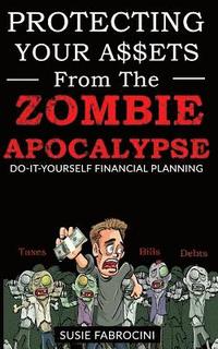 bokomslag Protecting Your Assets From The Zombie Apocalypse: Do-It-Yourself Financial Planning