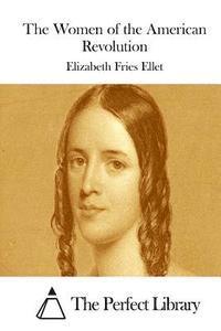 Elizabeth Fries Ellet, The Perfect Library - The Women of the American Revolution, Häftad