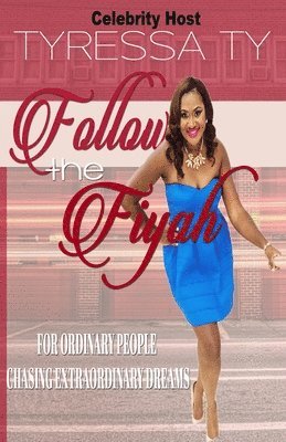 Follow The Fiyah: For Ordinary People Chasing Extraordinary Dreams 1