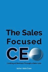 bokomslag The Sales Focused CEO: Looking at Business Through a New Lens