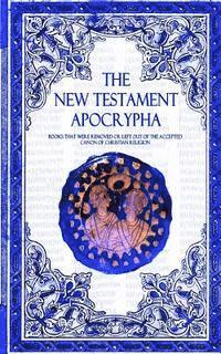 bokomslag The New Testament Apocrypha: Books That Were Removed or Left Out of The Accepted Canon of Christian Religion.