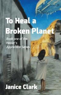 bokomslag To Heal a Broken Planet