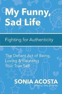 bokomslag My Funny, Sad Life: Fighting for Authenticity: The Defiant Act of Being, Loving & Flaunting Your True Self