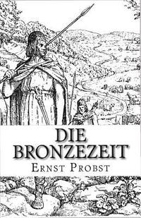 bokomslag Die Bronzezeit: Das goldene Zeitalter der Urgeschichte