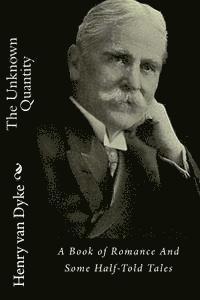 Henry Van Dyke - The Unknown Quantity: A Book of Romance And Some Half-Told Tales, Häftad