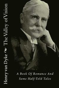 Henry Van Dyke - The Valley of Vision: A Book Of Romance And Some Half-Told Tales, Häftad