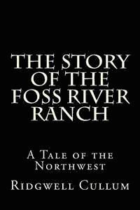 The Story of The Foss River Ranch: A Tale of the Northwest 1