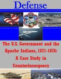 bokomslag The U.S. Government and the Apache Indians, 1871-1876: A Case Study in Counterinsurgency