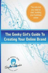 bokomslag The Geeky Girl's Guide To Creating Your Online Brand: The only tool you need to start building your business online