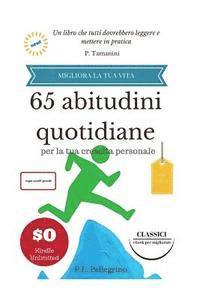 65 abitudini quotidiane per la tua crescita personale: migliora la tua vita senza sforzo, liste, routine, crea nuove abitudini eliminando le cattive a 1