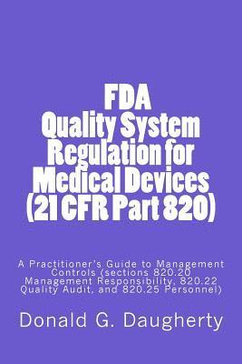 FDA Quality System Regulation for Medical Devices (21 CFR Part 820): A Practitioner's Guide to Management Controls (sections 820.20 Management Respons 1