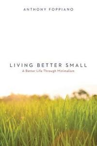 bokomslag Living Better Small (A better life through minimalism): Living Better Small (A better life through minimalism)