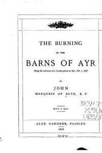 bokomslag The Burning of the Barns of Ayr, Being the Substance of a Lecture Given at Ayr, Feb. 7, 1878