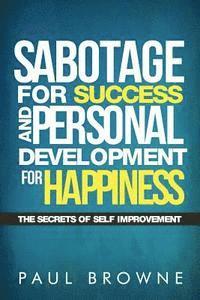 bokomslag Sabotage For Success and Personal Development for Happiness: The Secrets Of Self Improvement