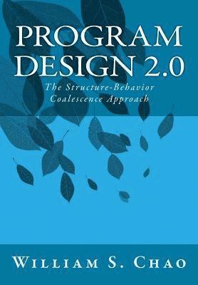 William S. Chao - Program Design 2.0: The Structure-Behavior Coalescence Approach, Häftad