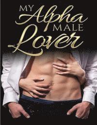 bokomslag My Alpha Male Lover: Alpha Male Romance