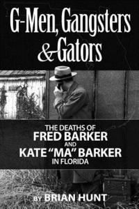 bokomslag G-Men, Gangsters and Gators: The FBI's Hunt for the Barker Gang in Florida