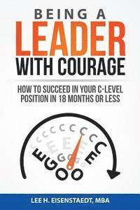 bokomslag Being A Leader With Courage: How To Succeed In Your C-Level Position In 18 Months Or Less