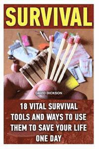 David Dickson - Survival: 18 Vital Survival Tools And Ways To Use Them To Save Your Life One Day: survival handbook, how to survive, survival pr, Häftad
