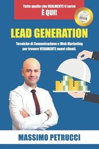 bokomslag Lead Generation - Tutto quello che ti serve è qui!: Tecniche di Web Marketing e Comunicazione per trovare VERAMENTE nuovi clienti