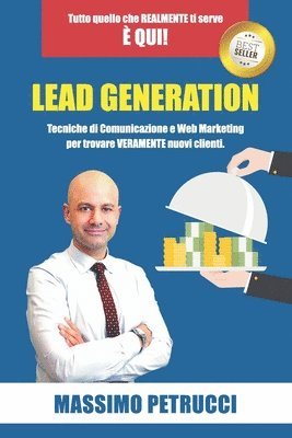 Lead Generation - Tutto quello che ti serve è qui!: Tecniche di Web Marketing e Comunicazione per trovare VERAMENTE nuovi clienti 1