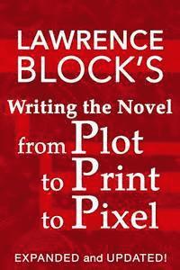 Writing the Novel from Plot to Print to Pixel: Expanded and Updated! 1