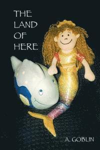 A. Goblin - The Land of Here.: A magical children's fairy story by A Goblin., Häftad