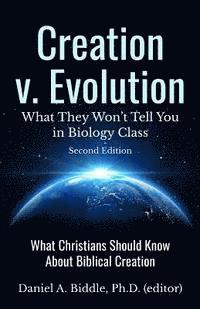 Creation v. Evolution: What they Won't Tell you in Biology Class: What Christians Should Know About Biblical Creation