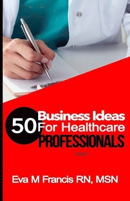 Francis - 50 BUSINESS IDEAS for Health Care Professionals: A Guide for Health Care Business Ownership, Häftad. Tillgänglighet: Lägg i varukorg