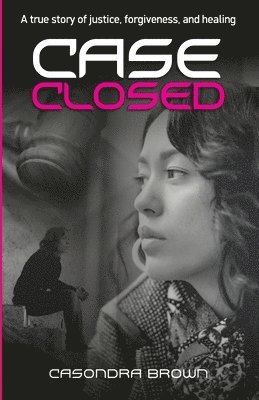 Case Closed: A true story of justice, forgiveness, and healing 1