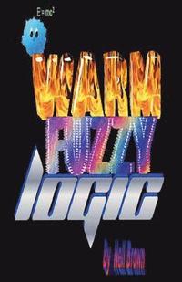 bokomslag Warm Fuzzy Logic: An "outside the Box" Perspective on What Really Motivates People, and How to Use That Knowledge to Understand and Enga