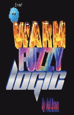 bokomslag Warm Fuzzy Logic: An "outside the Box" Perspective on What Really Motivates People, and How to Use That Knowledge to Understand and Enga