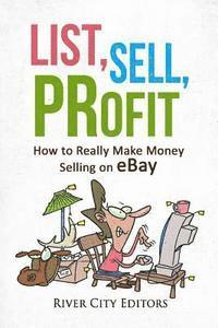 bokomslag List, Sell, Profit: How to Really Make Money Selling on Ebay