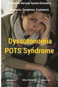 bokomslag Dysautonomia Pots Syndrome: All You Need To Know About Dysautonomia Or POTS Syndrome, All The Symptoms, How To Diagnose POTS Syndrome And The Best