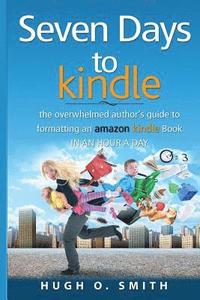 bokomslag Seven Days to Kindle: The Overwhelmed Author's Guide to Formatting an Amazon Kindle Book In an Hour a Day