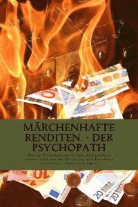 bokomslag Märchenhafte Renditen - Der Psychopath: Wie ein Psychopath durch seine Luftschlösser anderen Geld aus der Tasche zog und dabei Existenzen vernichtete.