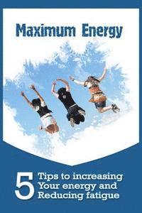 bokomslag Maximum Energy: 5 tips to Increasing your Energy and Reducing Fatigue