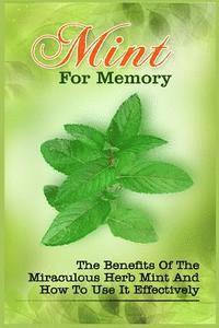 bokomslag Mint For Memory: The Benefits Of The Miraculous Herb Mint And How To Use It Effectively