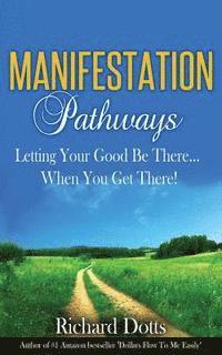 bokomslag Manifestation Pathways: Letting Your Good Be There... When You Get There!