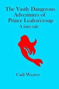 bokomslag The Vastly Dangerous Adventures of Prince Leafen'croup: A Fairy Tale