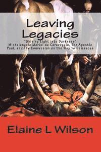 Leaving Legacies: Shining Light into Darkness Michelangelo Merisi da Caravaggio, The Apostle Paul, and The Conversion on the Way to Dama 1