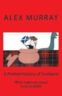 bokomslag A Potted History of Scotland: What makes ye proud to be Scottish