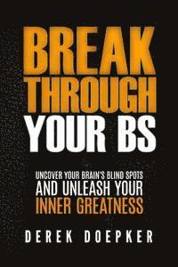 bokomslag Break Through Your BS: Uncover Your Brain's Blind Spots and Unleash Your Inner Greatness