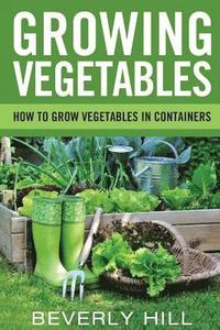 bokomslag Growing Vegetables: How To Grow Vegetables In Containers