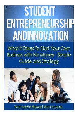 bokomslag Student Entrepreneurship and Innovation: What It Takes To Start Your Own Business With No Money- Simple Guide & Strategy