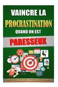 bokomslag Vaincre La Procrastination Quand On Est Paresseux: La Nouvelle Méthode D'Organisation, Productivité, Gestion Du Temps Pour Passer A L'Action Instantan